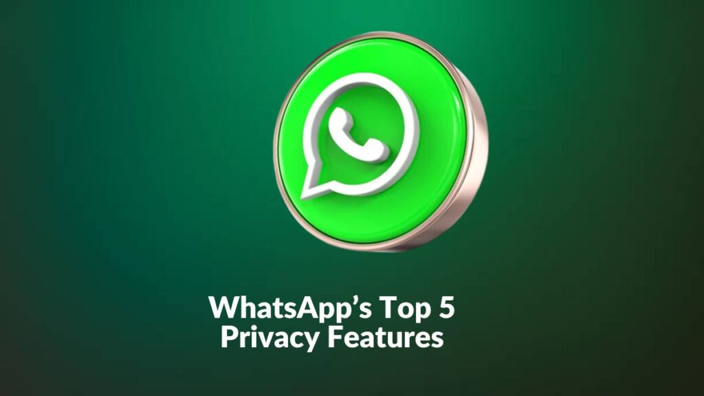 How You Can Use WhatsApp’s Top 5 Privacy Features