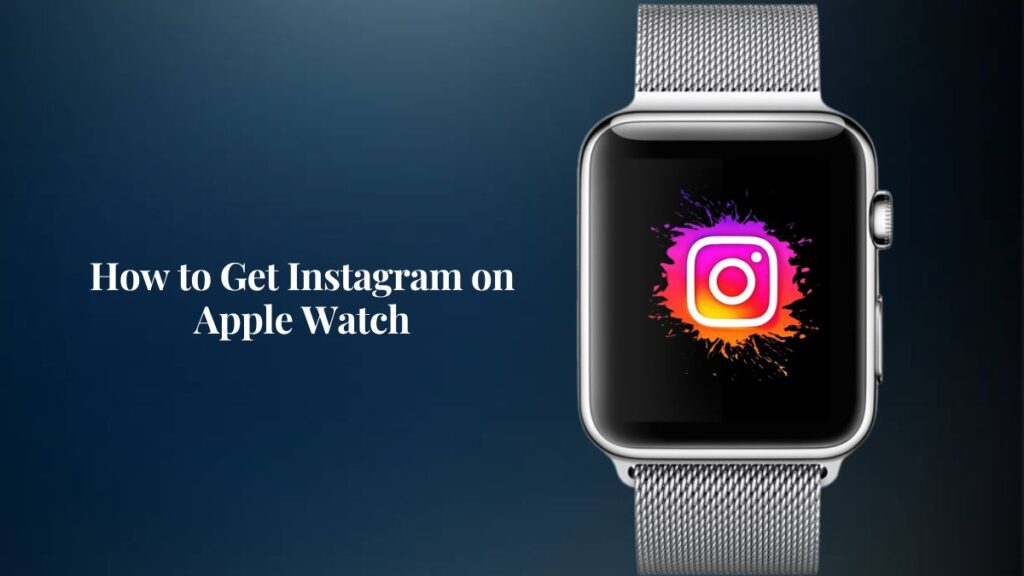 How to Get Instagram on Apple Watch